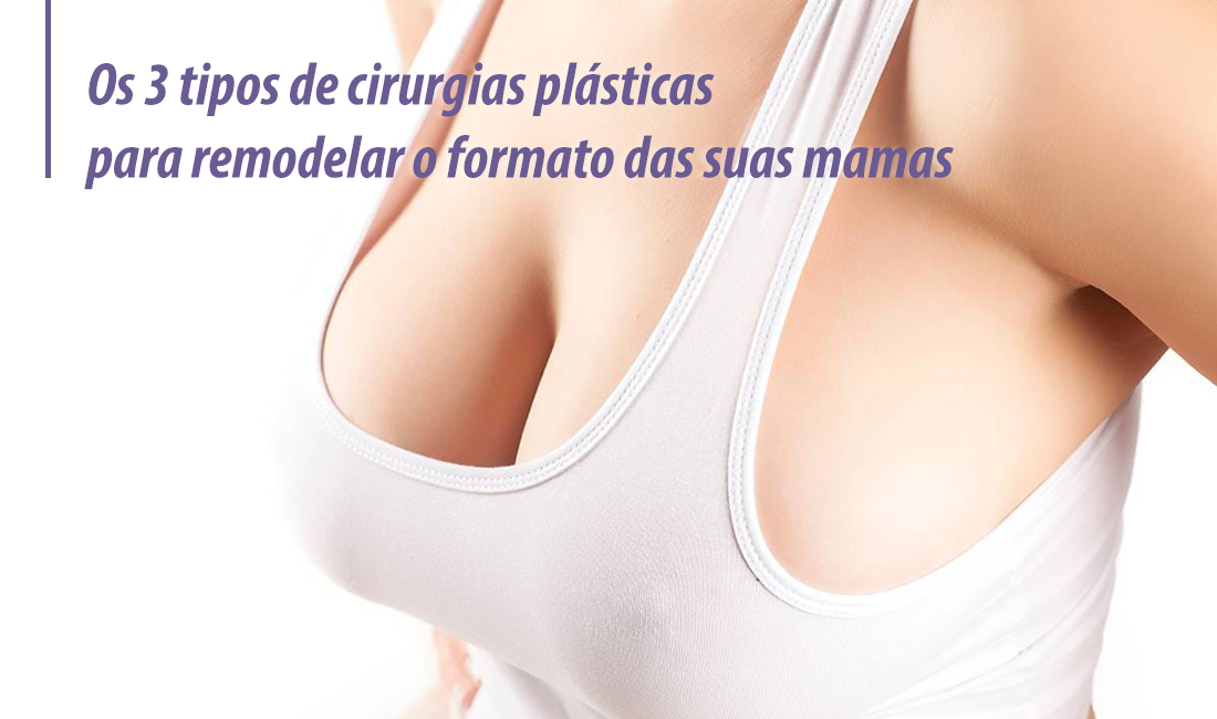 Os 3 tipos de cirurgias plásticas para remodelar o formato das suas mamas Os 3 tipos de cirurgias plásticas para remodelar o formato das suas mamas